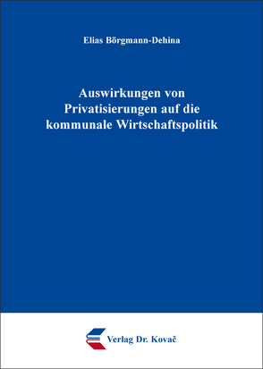 Auswirkungen von Privatisierungen auf die kommunale Wirtschaftspolitik von Börgmann-Dehina,  Elias