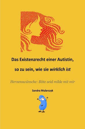 Autismus/Savant/Biografisches / Das Existenzrecht einer Autistin, so zu sein, wie sie WIRKLICH ist von Mularczyk,  Sandra