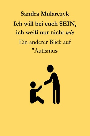 Autismus/Savant/Biografisches / Ich will bei euch sein, ich weiß nur nicht WIE von Mularczyk,  Sandra