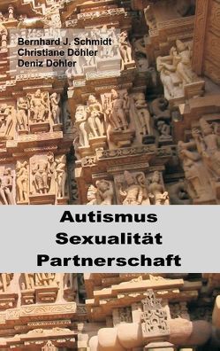 Autismus – Sexualität – Partnerschaft von Döhler,  Christiane, Döhler,  Deniz, Schmidt,  Bernhard J.