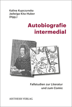 Autobiografie intermedial von Boncza Bukowski,  Piotr de, Bonter,  Urszula, Bosco,  Lorella, Chaberski,  Mateusz, Dolle-Weinkauff,  Bernd, Drynda,  Joanna, Frahm,  Ole, Hackl,  Wolfgang, Heidemann,  Gudrun, Heindl,  Nina, Hilmes,  Carola, Jablkowska,  Joanna, Jacob,  Joachim, Jastal,  Katarzyna, Kita-Huber,  Jadwiga, Klanska,  Maria, Korte,  Hermann, Kupczynska,  Kalina, Lützeler,  Paul-Michael, Matuszewska,  Karolina, Moser,  Christian, Pawelec,  Andrzej, Reichert,  Nils, Röhnert,  Jan, Ruf,  Oliver, Schmitt-Maaß,  Christoph, Schmitz-Emans,  Monika, Schröer,  Marie, Sina,  Véronique, Sitarz,  Magdalena, Sosnicka,  Dorota, Sugiera,  Malgorzata, Szczepaniak,  Monika, Walter-Jochum,  Robert