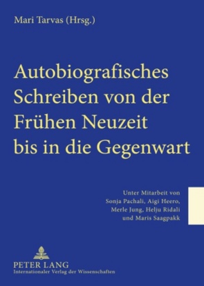 Autobiografisches Schreiben von der Frühen Neuzeit bis in die Gegenwart von Tarvas,  Mari