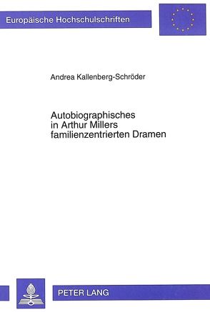 Autobiographisches in Arthur Millers familienzentrierten Dramen von Kallenberg-Schröder,  Andrea