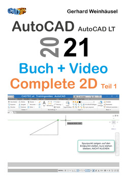 AutoCAD und AutoCAD LT 2021: Buch + Video – Complete 2D Teil 1 von Weinhäusel,  Gerhard