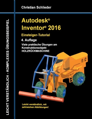 Autodesk Inventor 2016 – Einsteiger-Tutorial Holzrückmaschine von Schlieder,  Christian