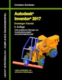 Autodesk Inventor 2017 – Einsteiger-Tutorial Holzrückmaschine von Schlieder,  Christian