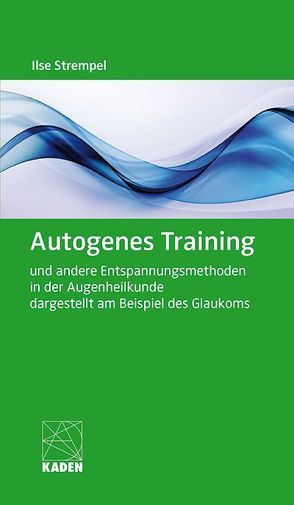 Autogenes Training und andere Entspannungsmethoden in der Augenheilkunde dargestellt am Beispiel des Glaukoms von Prof. Dr. med. Strempel,  Ilse