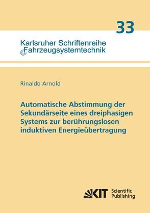 Automatische Abstimmung der Sekundärseite eines dreiphasigen Systems zur berührungslosen induktiven Energieübertragung von Arnold,  Rinaldo