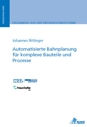 Automatisierte Bahnplanung für komplexe Bauteile und Prozesse von Nittinger,  Johannes