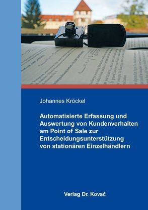 Automatisierte Erfassung und Auswertung von Kundenverhalten am Point of Sale zur Entscheidungsunterstützung von stationären Einzelhändlern von Kröckel,  Johannes