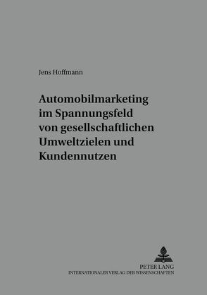 Automobilmarketing im Spannungsfeld von gesellschaftlichen Umweltzielen und Kundennutzen von Hoffmann,  Jens