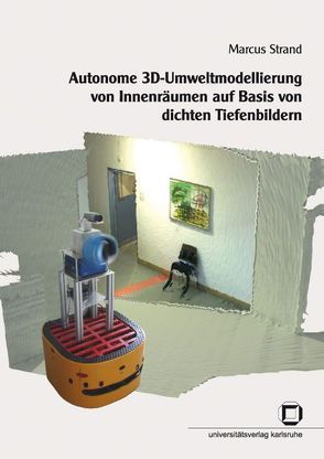 Autonome 3D-Umweltmodellierung von Innenräumen auf Basis von dichten Tiefenbildern von Strand,  Marcus