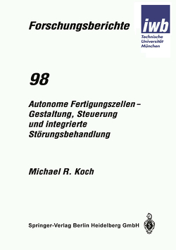 Autonome Fertigungszellen — Gestaltung, Steuerung und integrierte Störungsbehandlung von Koch,  Michael R.