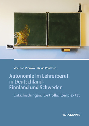 Autonomie im Lehrerberuf in Deutschland, Finnland und Schweden von Paulsrud,  David, Wermke,  Wieland