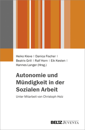 Autonomie und Mündigkeit in der Sozialen Arbeit von Fischer,  Danica, Grill,  Beatrix, Hölz,  Christoph, Horn,  Ralf, Kesten,  Eik, Kleve,  Heiko, Langer,  Hannes