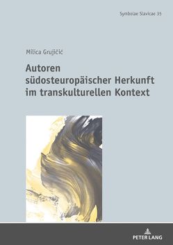 Autoren südosteuropäischer Herkunft im transkulturellen Kontext von Grujicic,  Milica