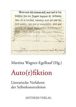 Auto(r)fiktion von Achermann,  Eric, Arteel,  Inge, Berghaus,  Stephan, Delhey,  Yvonne, Elsaghe,  Yahya, Famula,  Marta, Jensen,  Annika, Kreknin,  Innokentij, Meier,  Albert, Moser,  Christian, Müller-Tamm,  Jutta, Sandberg,  Beatrice, Sieg,  Christian, Tuschling,  Jeanine, Wagner-Egelhaaf,  Martina, Weidner,  Daniel