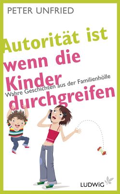 Autorität ist, wenn die Kinder durchgreifen von Unfried,  Peter