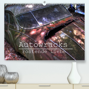 Autowracks – rostende Liebe (Premium, hochwertiger DIN A2 Wandkalender 2022, Kunstdruck in Hochglanz) von Laue,  Ingo