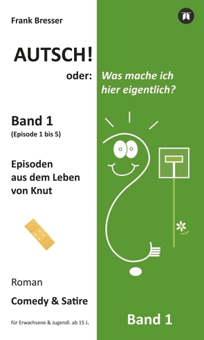 Autsch! oder: Was mache ich hier eigentlich? (Band 1) von Bresser,  Frank