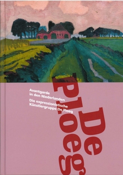 Avantgarde in den Niederlanden. Die expressionistische Künstlergruppe De Ploeg von de Vries,  Anneke, Höning,  Jasmin, Lanfermann,  Petra, Luchs,  Kinga, Padberg,  Martina, Schenk-Weininger,  Isabell, van der Spek,  Jikke, von Campe,  Anna Luise