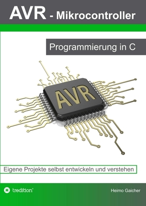 AVR Mikrocontroller – Programmierung in C von Gaicher,  Heimo, Gaicher,  Patrick