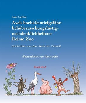 Axels hochkleintiergefährlichüberraschungslustignachdenklichheiterer Reime-Zoo von Lüdtke,  Axel, Ueth,  Rena