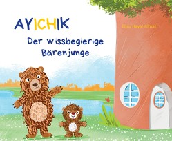 Ayichik, der wissbegierige Bärenjunge von Feldbaum,  Matthias, Husung,  Lotte, Yilmaz,  Ebru Hayal, Yilmaz,  Murat Tanhu