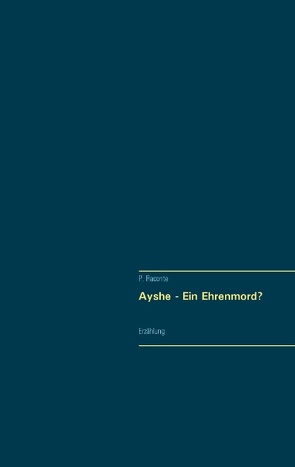 Ayshe – Ein Ehrenmord? von Raconte,  P.