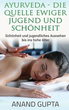 Ayurveda – Die Quelle ewiger Jugend und Schönheit von Gupta,  Anand