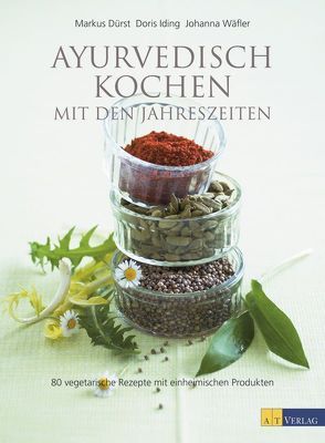 Ayurvedisch kochen mit den Jahreszeiten von Dürst,  Markus, Iding,  Doris, Linsi,  Claudia, Wäfler,  Johanna