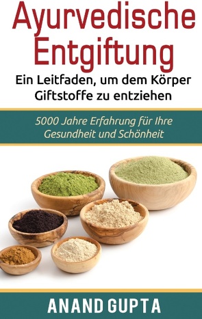 Ayurvedische Entgiftung – Ein Leitfaden, um dem Körper Giftstoffe zu entziehen von Gupta,  Anand