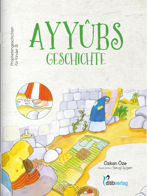 AYYUBs Geschichte – Prophetengeschichten für Kinder von Cevik,  Mehmet, Günes,  Güven, Icigen,  Sevgi, Inam (Dr. Phil),  Ahmet, Öze,  Özkan