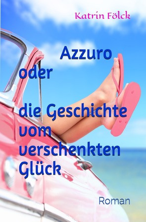 Azzurro oder die Geschichte vom verschenkten Glück von Fölck,  Katrin