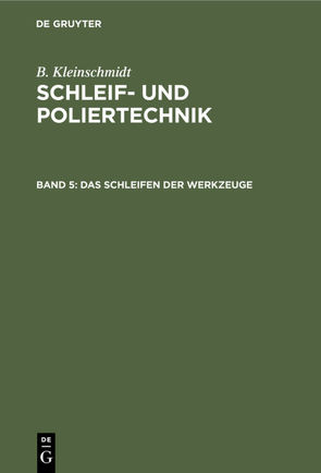 B. Kleinschmidt: Schleif- und Poliertechnik / Das Schleifen der Werkzeuge von Kleinschmidt,  B.