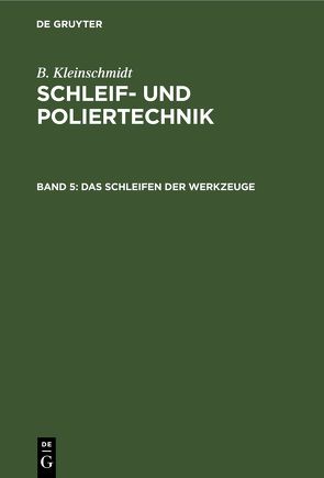 B. Kleinschmidt: Schleif- und Poliertechnik / Das Schleifen der Werkzeuge von Kleinschmidt,  B.