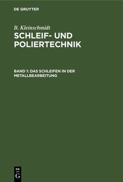 B. Kleinschmidt: Schleif- und Poliertechnik / Das Schleifen in der Metallbearbeitung von Kleinschmidt,  B.