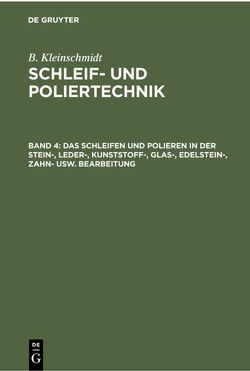 B. Kleinschmidt: Schleif- und Poliertechnik / Das Schleifen und Polieren in der Stein-, Leder-, Kunststoff-, Glas-, Edelstein-, Zahn- usw. Bearbeitung von Kleinschmidt,  B.