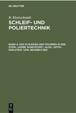 B. Kleinschmidt: Schleif- und Poliertechnik / Das Schleifen und Polieren in der Stein-, Leder, Kunststoff-, Glas-, Optik-, Edelstein- usw. Bearbeitung von Kleinschmidt,  B.