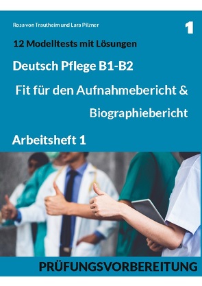 B1-B2 Deutsch Pflege: Fit für den Aufnahmebericht und Biographiebericht von Pilzner,  Lara, von Trautheim,  Rosa