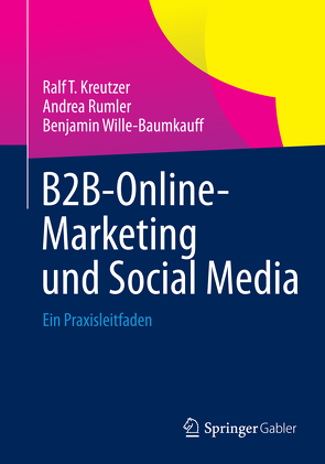 B2B-Online-Marketing und Social Media von Kreutzer,  Ralf T., Rumler,  Andrea, Wille-Baumkauff,  Benjamin