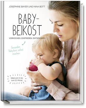 Babybeikost – Vorkochen. Einfrieren. Entspannen. von Bayer,  Josephine, Bott,  Nina, Frommelt,  Jule