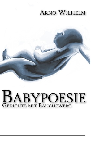 Babypoesie von Wilhelm,  Arno