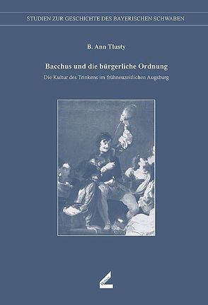 Bacchus und die bürgerliche Ordnung von Graser,  Helmut, Tlusty,  B. Ann