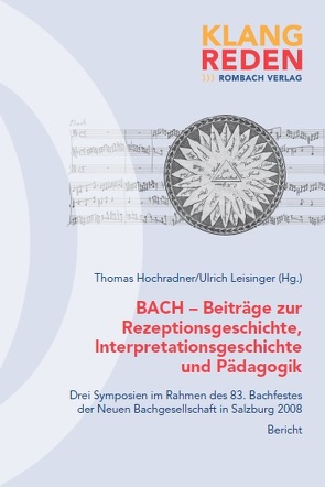 BACH – Beiträge zur Rezeptionsgeschichte, Interpretationsgeschichte und Pädagogik von Hochradner,  Thomas, Leisinger,  Ulrich