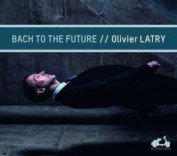 Bach to the Future von Bach,  Johann Sebastian, Latry,  Olivier