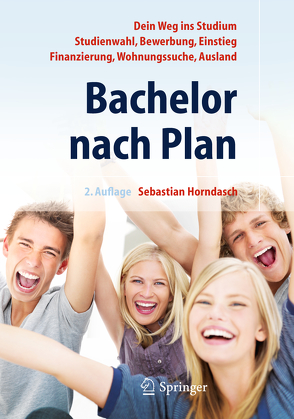 Bachelor nach Plan. Dein Weg ins Studium: Studienwahl, Bewerbung, Einstieg, Finanzierung, Wohnungssuche, Auslandsstudium von Horndasch,  Sebastian