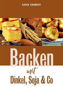 Backen mit Dinkel, Soja & Co von Gohmert,  Karin