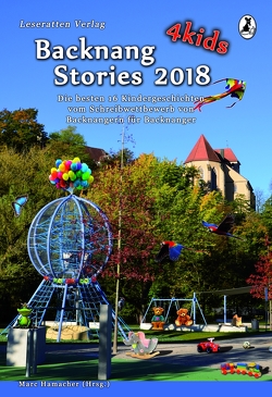 Backnang Stories 2018 4kids von Baumann,  Leonie, Baumert,  Sabine, Ebinger,  Amelie, Eppler,  Annegret, Frank,  Katharina, Hamacher,  Marc, Heidrich,  Marina, Kummer,  Tanja, Rieger,  Patricia, Rosenfeldt,  Felix, Schenk,  Mia-Sophie, Stiegler,  Sarah, Szillus,  Heidrun, Vetter,  Annika, Wingenfeld,  Lara