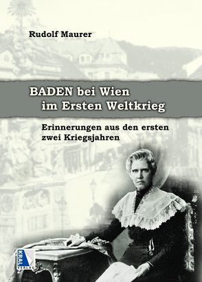 Baden bei Wien im Ersten Weltkrieg von Maurer,  Rudolf